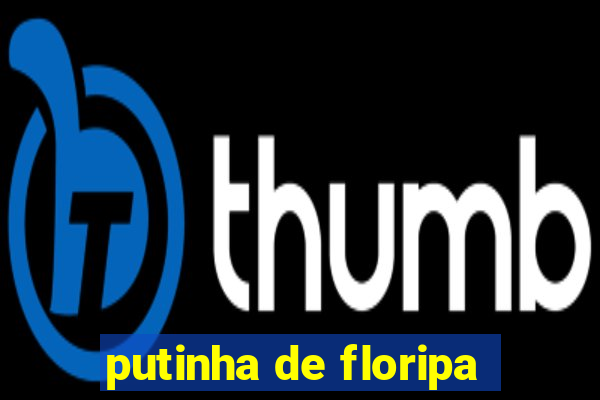 putinha de floripa